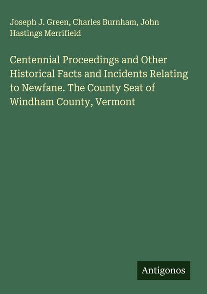 Produktbild: Centennial Proceedings and Other Historical Facts and Incidents Relating to Newfane. The County Seat of Windham County, Vermont