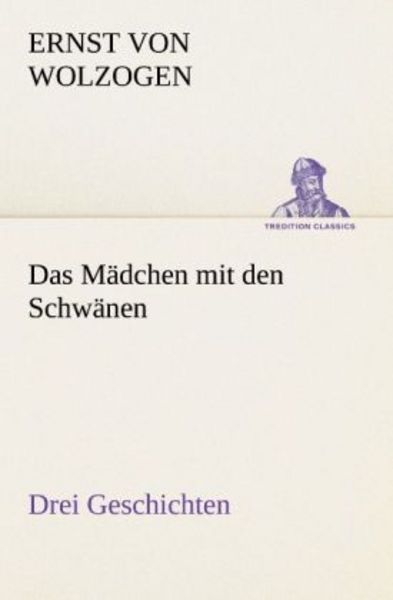Das Mädchen mit den Schwänen. Drei Geschichten, Taschenbuch von Ernst Wolzogen, Tredition, 9783842415652