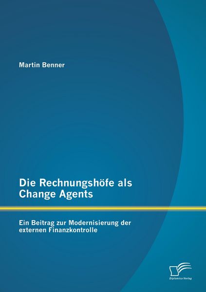 Produktbild: Die Rechnungsh&ouml;fe als Change Agents: Ein Beitrag zur Modernisierung der externen Finanzkontrolle