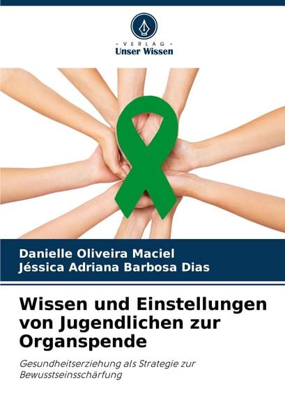 Wissen und Einstellungen von Jugendlichen zur Organspende, Taschenbuch von Danielle Oliveira Maciel , Jéssica Adriana Barbosa Dias, Verlag Unser