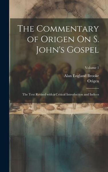Produktbild: The Commentary of Origen On S. John's Gospel: The Text Revised with a Critical Introduction and Indices; Volume 1