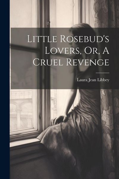 Produktbild: Little Rosebud's Lovers, Or, A Cruel Revenge