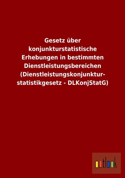 Produktbild: Gesetz &uuml;ber konjunkturstatistische Erhebungen in bestimmten Dienstleistungsbereichen (Dienstleistungskonjunkturstatistikgesetz - DLKonjStatG)