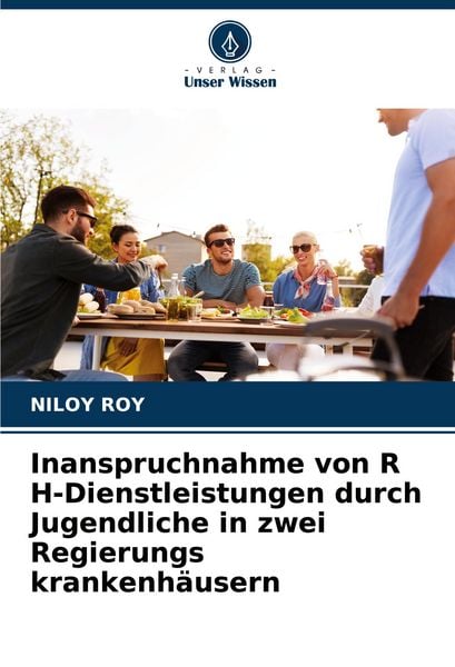 Inanspruchnahme von R H-Dienstleistungen durch Jugendliche in zwei Regierungs krankenhäusern, Taschenbuch von Niloy Roy, Verlag Unser Wissen,