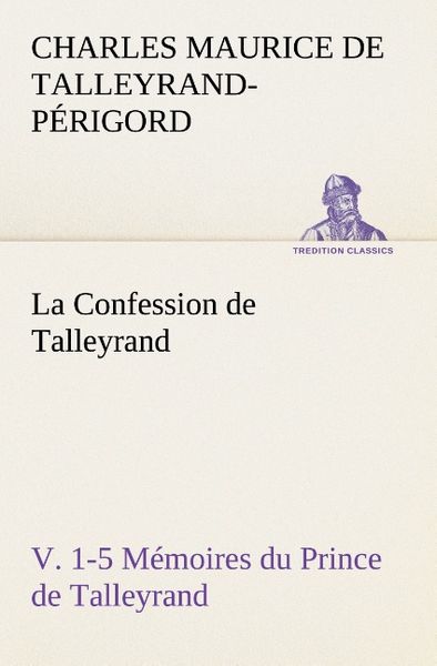 Produktbild: La Confession de Talleyrand, V. 1-5 M&eacute;moires du Prince de Talleyrand