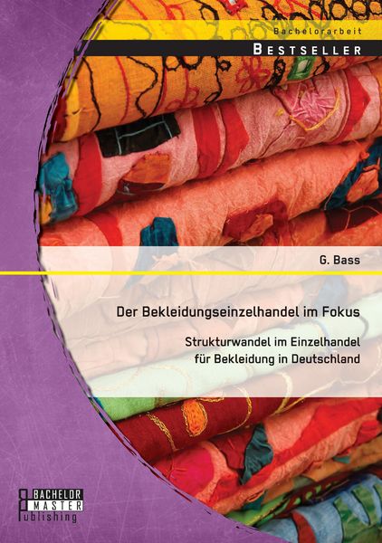 Der Bekleidungseinzelhandel im Fokus: Strukturwandel im Einzelhandel für Bekleidung in Deutschland, Taschenbuch von Bass G., Bachelor + Master