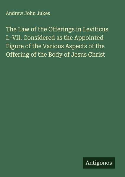 Produktbild: The Law of the Offerings in Leviticus I.-VII. Considered as the Appointed Figure of the Various Aspects of the Offering of the Body of Jesus Christ