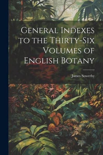 Produktbild: General Indexes to the Thirty-Six Volumes of English Botany