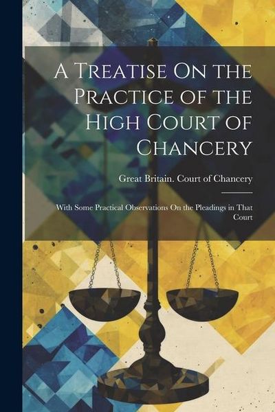 Produktbild: A Treatise On the Practice of the High Court of Chancery: With Some Practical Observations On the Pleadings in That Court