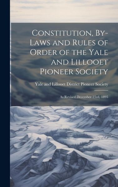 Produktbild: Constitution, By-laws and Rules of Order of the Yale and Lillooet Pioneer Society: As Revised December 23rd, 1895
