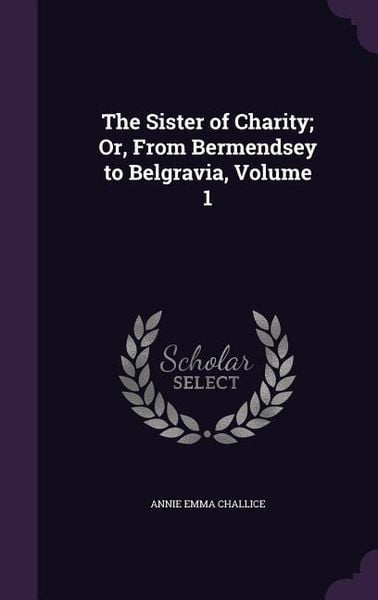 Produktbild: The Sister of Charity; Or, From Bermendsey to Belgravia, Volume 1