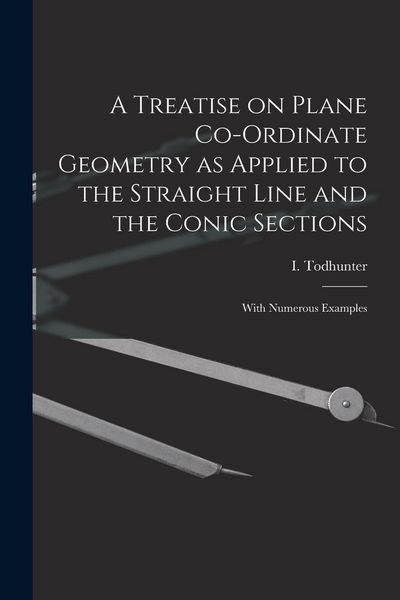 Produktbild: A Treatise on Plane Co-ordinate Geometry as Applied to the Straight Line and the Conic Sections