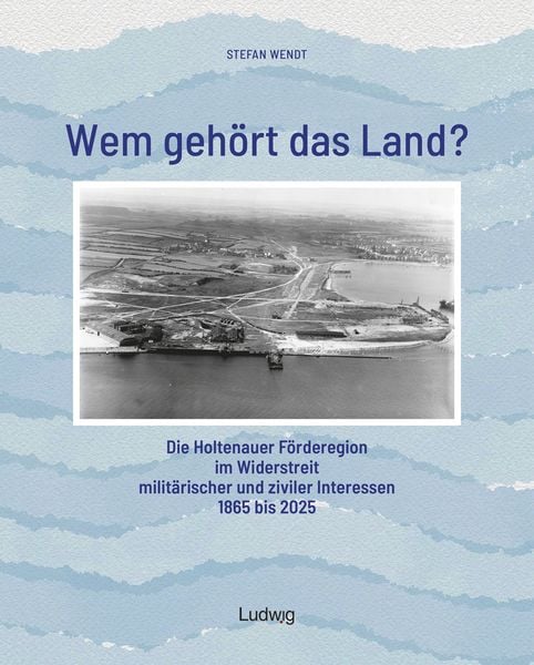 Produktbild: Wem geh&ouml;rt das Land? &ndash; Die Holtenauer F&ouml;rderegion im Widerstreit milit&auml;rischer und ziviler Interessen 1865 bis 2025