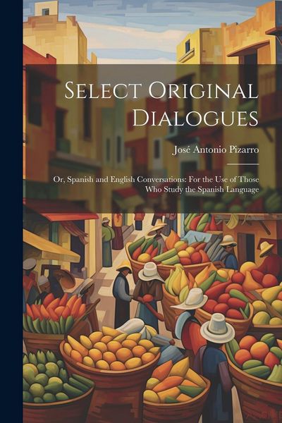 Produktbild: Select Original Dialogues: Or, Spanish and English Conversations: For the Use of Those Who Study the Spanish Language
