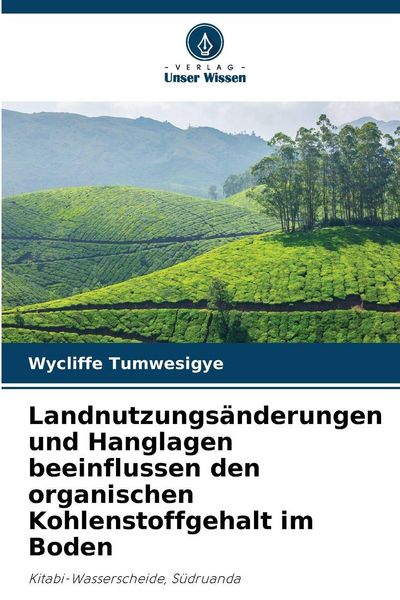 Landnutzungsänderungen und Hanglagen beeinflussen den organischen Kohlenstoffgehalt im Boden, Taschenbuch von Wycliffe Tumwesigye, Verlag Unser