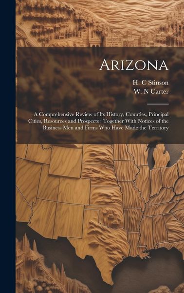 Produktbild: Arizona: A Comprehensive Review of Its History, Counties, Principal Cities, Resources and Prospects: Together With Notices of t