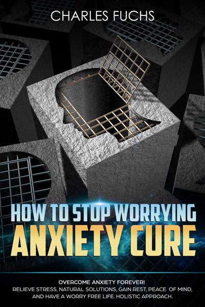 Produktbild: How To Stop Worrying Anxiety Cure: Overcome Anxiety Forever! Relieve Stress, Natural Solutions, Gain Rest, Peace of Mind, And Have A worry Free Life.
