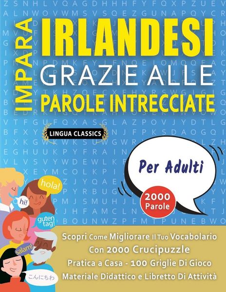Produktbild: IMPARA IRLANDESI GRAZIE ALLE PAROLE INTRECCIATE - PER ADULTI - Scopri Come Migliorare Il Tuo Vocabolario Con 2000 Crucipuzzle e Pratica a Casa - 100 Griglie Di Gioco - Materiale Didattico e Libretto Di Attivit&agrave;