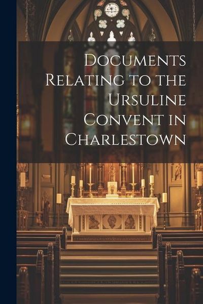 Produktbild: Documents Relating to the Ursuline Convent in Charlestown