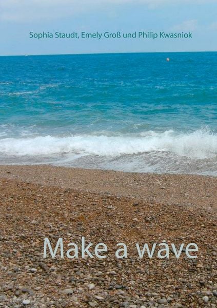 Make a wave, Taschenbuch von Emely Gross , Philip Kwasniok , Sophia Staudt, BoD – Books on Demand, 9783734770050
