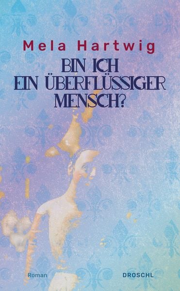Bin ich ein überflüssiger Mensch?, Gebundene Ausgabe von Mela Hartwig, Literaturverlag Droschl, 9783854205746