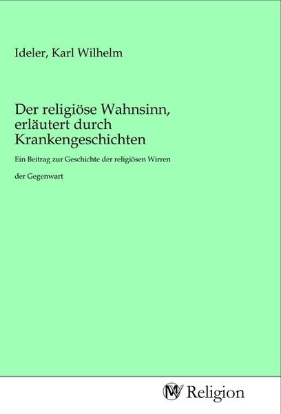 Produktbild: Der religi&ouml;se Wahnsinn, erl&auml;utert durch Krankengeschichten