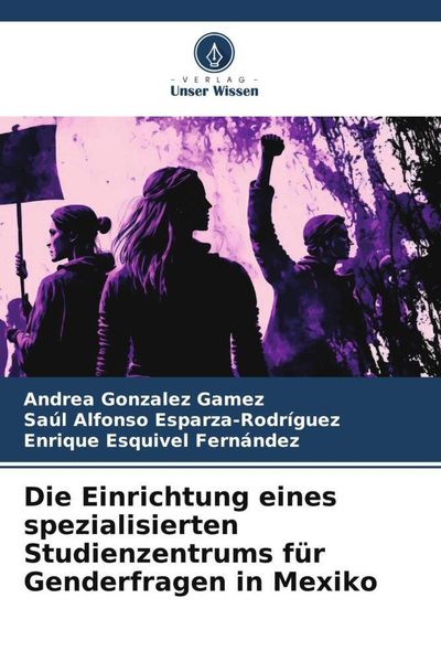 Die Einrichtung eines spezialisierten Studienzentrums für Genderfragen in Mexiko, Taschenbuch von Andrea Gonzalez Gamez , Saúl Alfonso