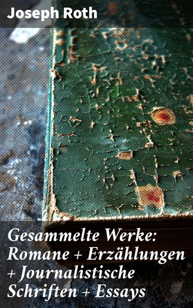 Produktbild: Gesammelte Werke: Romane + Erz&auml;hlungen + Journalistische Schriften + Essays