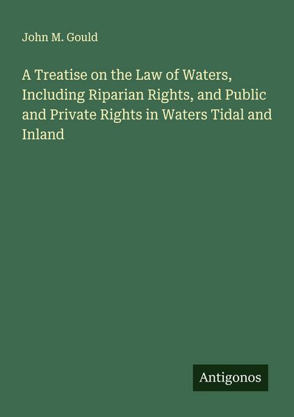 Produktbild: A Treatise on the Law of Waters, Including Riparian Rights, and Public and Private Rights in Waters Tidal and Inland