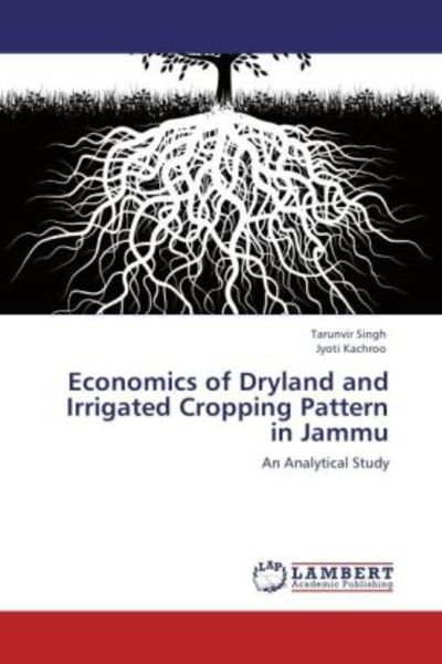 Singh, T: Economics of Dryland and Irrigated Cropping Patter, Taschenbuch von Tarunvir Singh , Jyoti Kachroo, LAP LAMBERT Academic Publishing,