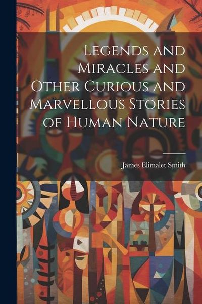 Produktbild: Legends and Miracles and Other Curious and Marvellous Stories of Human Nature