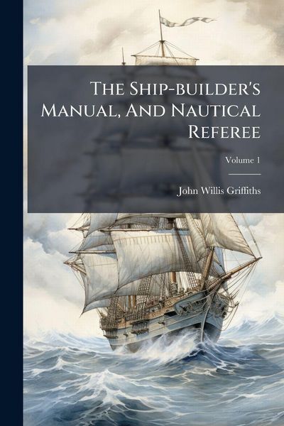 Produktbild: The Ship-builder's Manual, And Nautical Referee