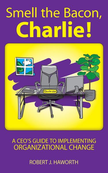 Produktbild: Smell the Bacon, Charlie!: A CEO's Guide to Implementing Organizational Change