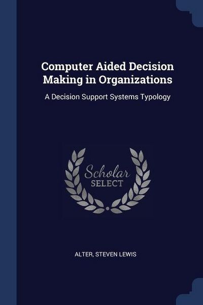 Produktbild: Computer Aided Decision Making in Organizations: A Decision Support Systems Typology