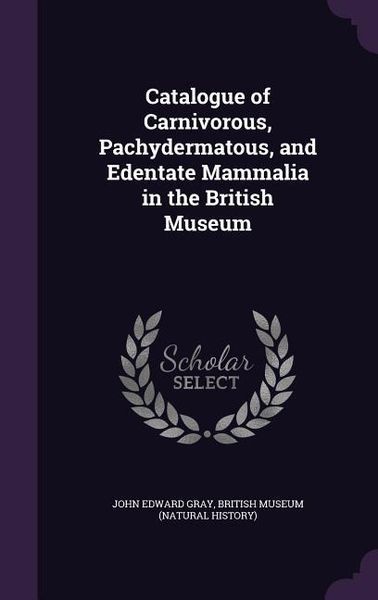 Produktbild: Catalogue of Carnivorous, Pachydermatous, and Edentate Mammalia in the British Museum