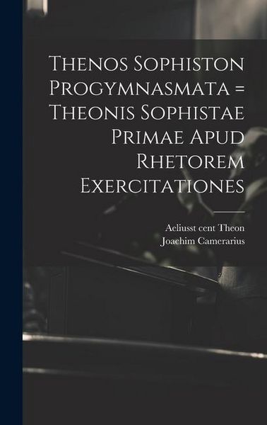 Produktbild: Thenos Sophiston Progymnasmata = Theonis Sophistae Primae Apud Rhetorem Exercitationes