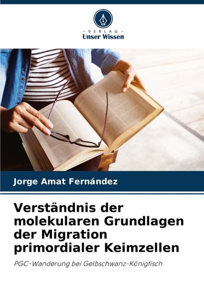 Verständnis der molekularen Grundlagen der Migration primordialer Keimzellen, Taschenbuch von Jorge Amat Fernández, Verlag Unser Wissen, 9786207734863