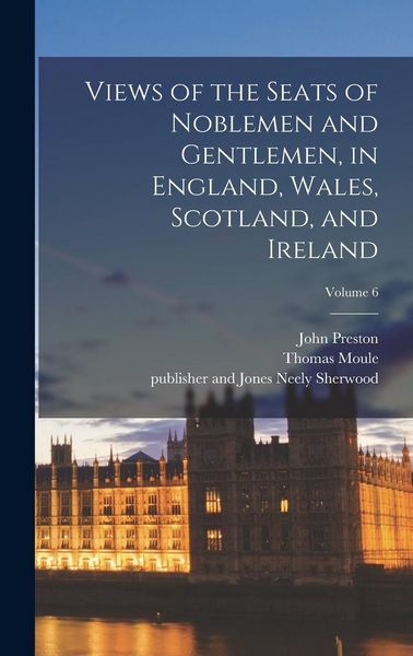 Produktbild: Views of the Seats of Noblemen and Gentlemen, in England, Wales, Scotland, and Ireland; Volume 6