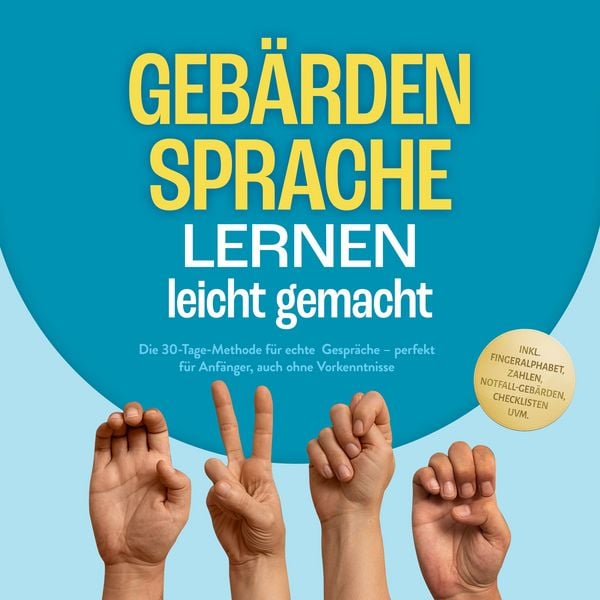 Gebärdensprache lernen leicht gemacht: Die 30-Tage-Methode für echte Gespräche – perfekt für Anfänger, auch ohne Vorkenntnisse – inkl. Fingeralphabet,
