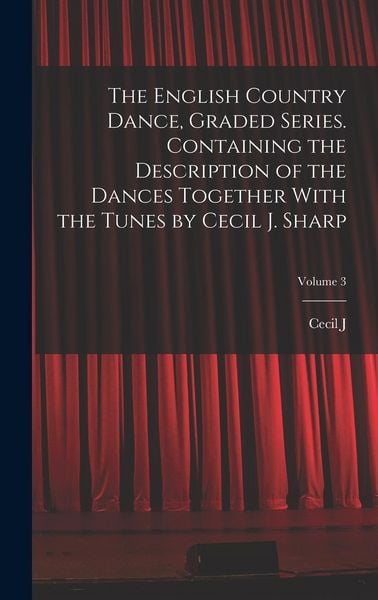 Produktbild: The English Country Dance, Graded Series. Containing the Description of the Dances Together With the Tunes by Cecil J. Sharp; Volume 3
