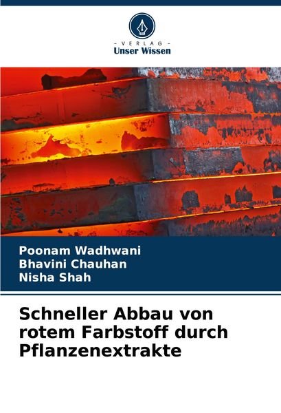 Schneller Abbau von rotem Farbstoff durch Pflanzenextrakte, Taschenbuch von Poonam Wadhwani , Bhavini Chauhan , Nisha Shah, Verlag Unser Wissen,