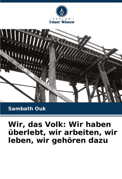 Wir, das Volk: Wir haben überlebt, wir arbeiten, wir leben, wir gehören dazu, Taschenbuch von Sambath Ouk, Verlag Unser Wissen, 9786207422043