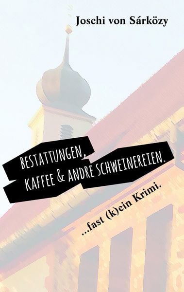 Bestattungen, Kaffee und andre Schweinereien., Taschenbuch von Joschi Sárközy, BoD – Books on Demand, 9783746008882