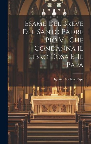 Produktbild: Esame Del Breve Del Santo Padre Pio Vi. Che Condanna Il Libro Cosa E' Il Papa