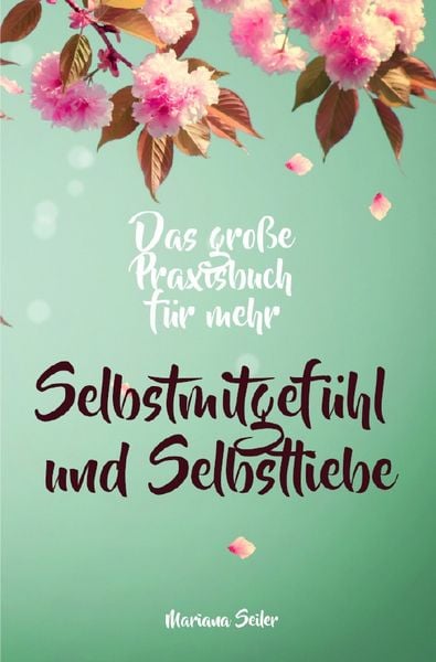 Produktbild: Selbstmitgef&uuml;hl: DAS GROSSE PRAXISBUCH F&Uuml;R MEHR SELBSTMITGEF&Uuml;HL UND SELBSTLIEBE! Wie Sie sich in 30 Tagen mit liebevollen Augen sehen, tiefes Selbstmitgef&uuml;hl und wahre Selbstliebe entwickeln und sich selbst mit dem h&ouml;chsten Respekt behandeln