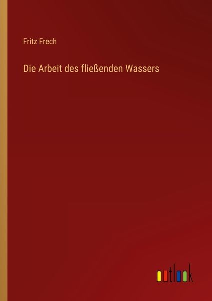 Die Arbeit des fließenden Wassers, Taschenbuch von Fritz Frech, Outlook, 9783368408206