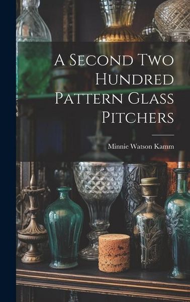 Produktbild: A Second Two Hundred Pattern Glass Pitchers