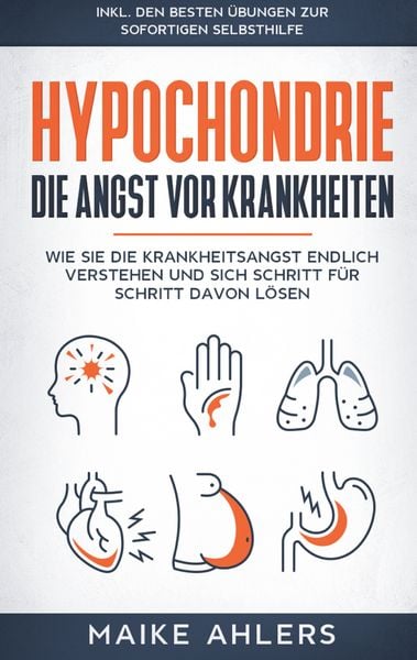 Produktbild: Hypochondrie, die Angst vor Krankheiten: Wie Sie die Krankheitsangst endlich verstehen und sich Schritt f&uuml;r Schritt davon l&ouml;sen - inkl. den besten &Uuml;bungen zur sofortigen Selbsthilfe
