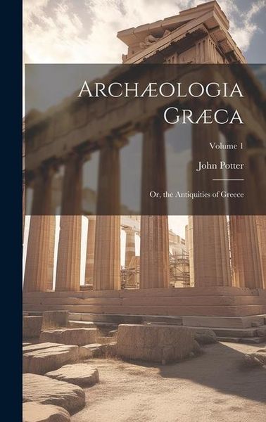 Produktbild: Arch&aelig;ologia Gr&aelig;ca: Or, the Antiquities of Greece; Volume 1
