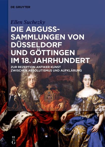 Produktbild: Die Abguss-Sammlungen von D&uuml;sseldorf und G&ouml;ttingen im 18. Jahrhundert